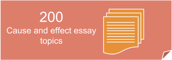 200 Good and interesting Cause and Effect Essay Topics